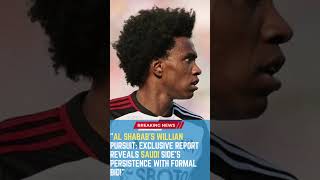 Al Shabab's Willian Pursuit: Exclusive Report Reveals Saudi Side's Persistence with Formal Bid!