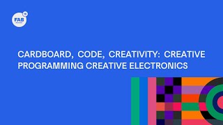 CARDBOARD, CODE, CREATIVITY: creative programming  creative electronics