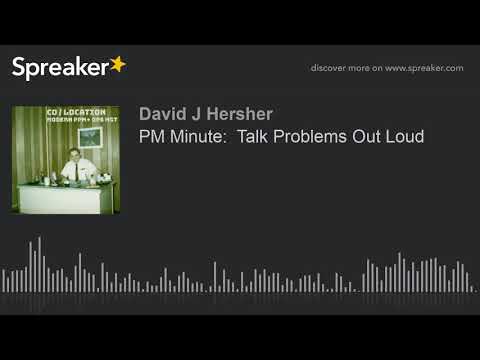 PM Minute:  Talk Problems Out Loud