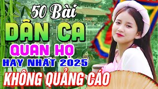 Nghe Hát Dân Ca Quan Họ KHÔNG QUẢNG CÁO - 50 Bài Quan Họ Bắc Ninh Hay Nhất NGHE 1000 LẦN KHÔNG CHÁN