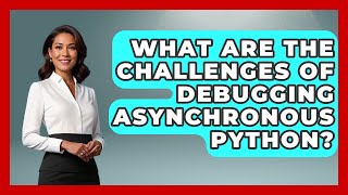 What Are The Challenges Of Debugging Asynchronous Python? - Python Code School