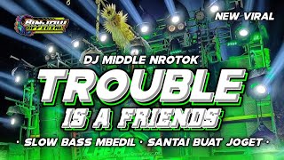 DJ TROUBLE IS A FRIEND || MIDDLE NROTOK X SLOW BASS MBEDIL VIRAL TERBARU