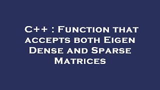 C++ : Function that accepts both Eigen Dense and Sparse Matrices