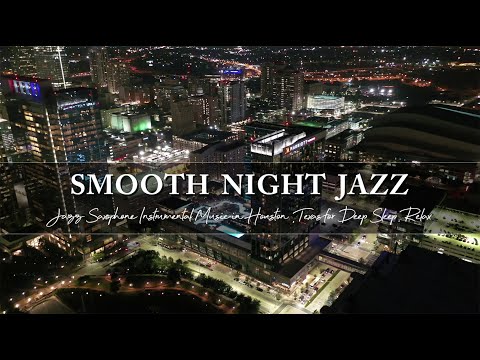 4K Night Jazz in Houston, Texas ~ Smooth Jazz Saxophone Instrumental Music for Deep Sleep,Relax