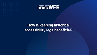 What is the benefit of keeping historical accessibility logs? | Accessible Web
