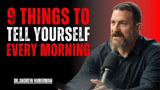 9 Things to Tell Yourself Every Morning | Most Powerful Speech by Dr. Andrew Huberman