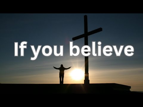 If you believe