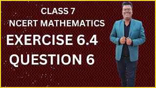 CLASS 7 CHAPTER 6 EXERCISE 6.4 QUESTION 6  NCERT COMPLETE SOLUTION