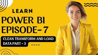 Clean Transform And Load data In Power BI Part 3 | Episode - 7 | #powerbi #dataanalytics #dashboard