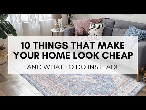 10 Things Making Your Home Look Cheap (And What to Do Instead!)