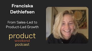 From Sales-Led to Product-Led Growth w/ Franciska Dethlefsen