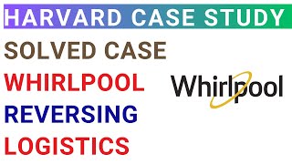 Whirlpool Corporation: Reversing Logistics | Harvard Business | Solved MBA Case Study analysis
