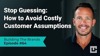 Stop Guessing: How to Avoid Costly Customer Assumptions