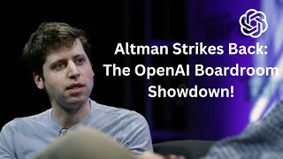 Altman Strikes Back: The OpenAI Boardroom Showdown!