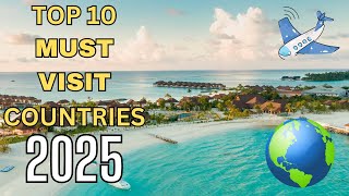 2025 Travel Inspiration: Top 10 Countries to Visit This Year
