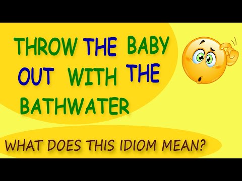 Meaning of "Throw the baby out with the bathwater," With Examples! - English Idiom