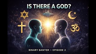 IS THERE A GOD? BINARY BANTER EP - 2