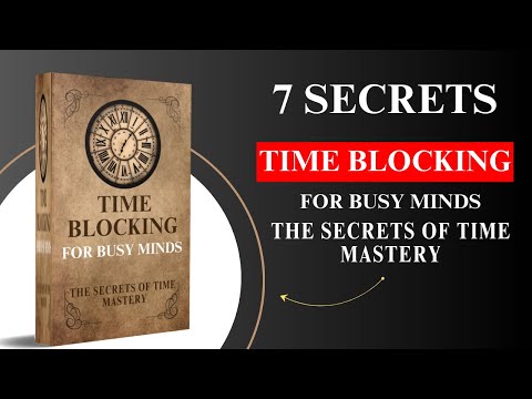 Time Blocking for Busy Minds: The Secrets of Time Mastery