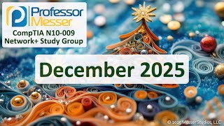 Professor Messer's N10-009 CompTIA Network+ Study Group - December 2025
