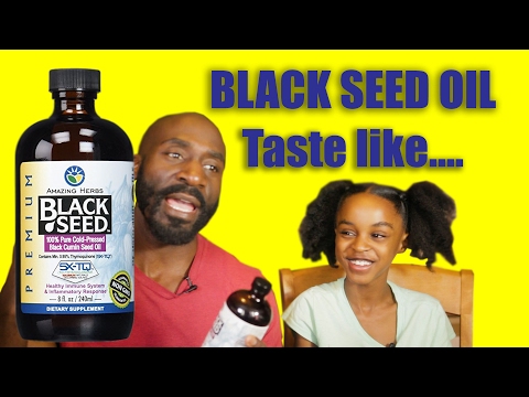 She said Black seed oil taste like....