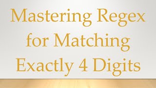 Mastering Regex for Matching Exactly 4 Digits