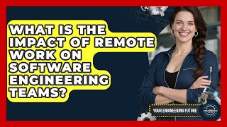 What Is the Impact of Remote Work on Software Engineering Teams? - Your Engineering Future