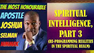 SPIRITUAL INTELLIGENCE, PART 3 (RE-PROGRAMMING REALITIES IN THE SPIRITUAL REALM); BY APOSTLE JOSHUA