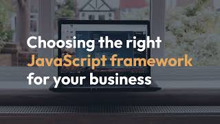 Choosing the right JavaScript framework for your business