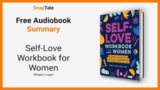 Self-Love Workbook for Women by Megan Logan: 6 Minute Summary