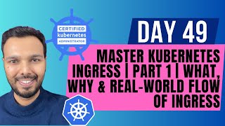 Day 49: MASTER Kubernetes Ingress | PART 1 | What, Why & Real-World Flow of Ingress | CKA 2025