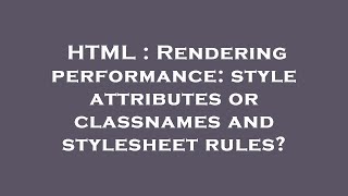 HTML : Rendering performance: style attributes or classnames and stylesheet rules?