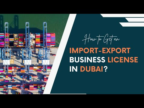 How To Get A Import Export Business License In Dubai?