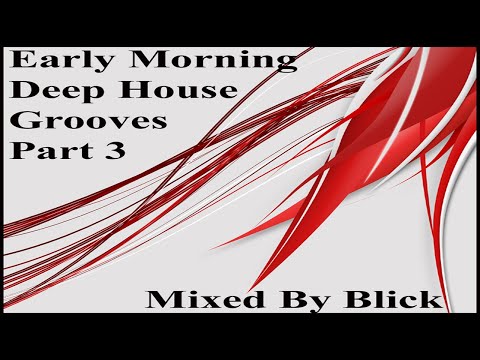 Early Morning Deep House Grooves Part 3 - Mixed By Blick