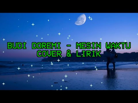 BUDI DOREMI - MESIN WAKTU (COVER & LIRIK) #mesinwaktu #mesinwaktulirik #mesinwaktucover