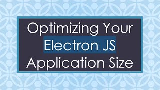 Optimizing Your Electron JS Application Size