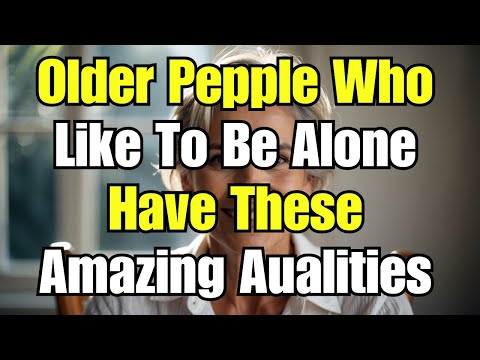 9 Amazing Qualities of Older People Who Like to Be Alone | Wise Elders