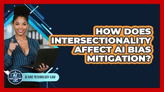 How Does Intersectionality Affect AI Bias Mitigation? - AI and Technology Law