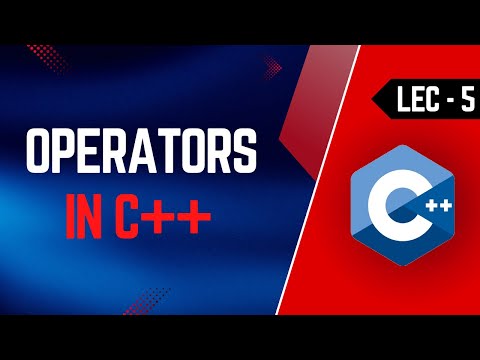 Lec-5 | Operators in C++ | Arithmetic | Relational | Logical | Bitwise | Assignment | Ternary