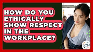 How Do You Ethically Show Respect In The Workplace? - Job Success Network