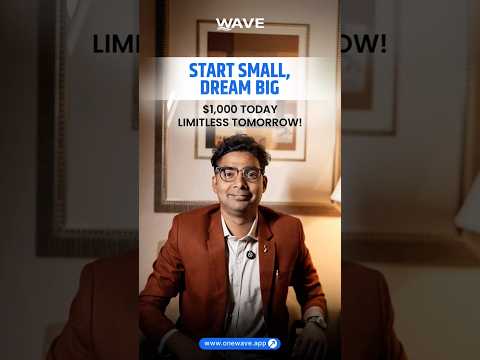 Start small. Dream big with Wave.$1K today could shape your tomorrow.