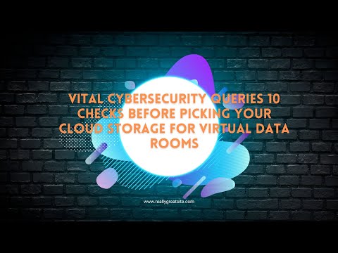 Vital Cybersecurity Queries: 10 Checks Before Picking Your Cloud Storage for Virtual Data Rooms"