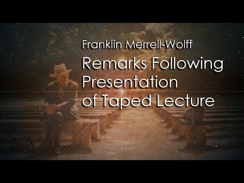 Franklin Merrell-Wolff, Remarks Following Presentation of Taped Lecture