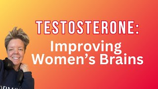 Testosterone: Improving Women's Brains