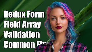 Redux Form Field Array Validation: Common Issues and Solutions Explained