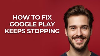 How To Fix Google Play Keeps Stopping - GUIDE!