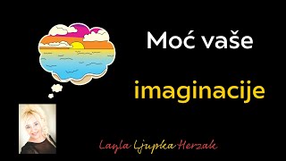 Moć vaše imaginacije  by Layla Ljupka Herzak