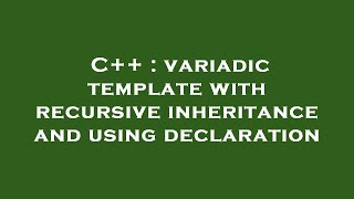 C++ : variadic template with recursive inheritance and using declaration
