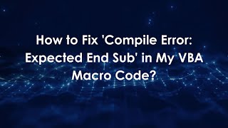 How to Fix 'Compile Error: Expected End Sub' in My VBA Macro Code?