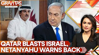 Israel vs. Qatar Heats Up | Doha Warns Revenge, Netanyahu Defies Gulf Fury | GRAVITAS
