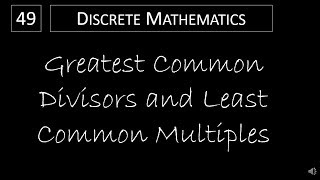 Discrete Math - 4.3.2 Greatest Common Divisors and Least Common Multiples